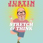 JUSTIN MOORHOUSE: STRETCH & THINK